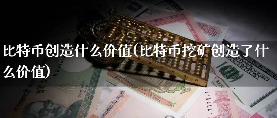 比特币创造什么价值(比特币挖矿创造了什么价值)_https://www.baokan.net_币圈行情_第1张