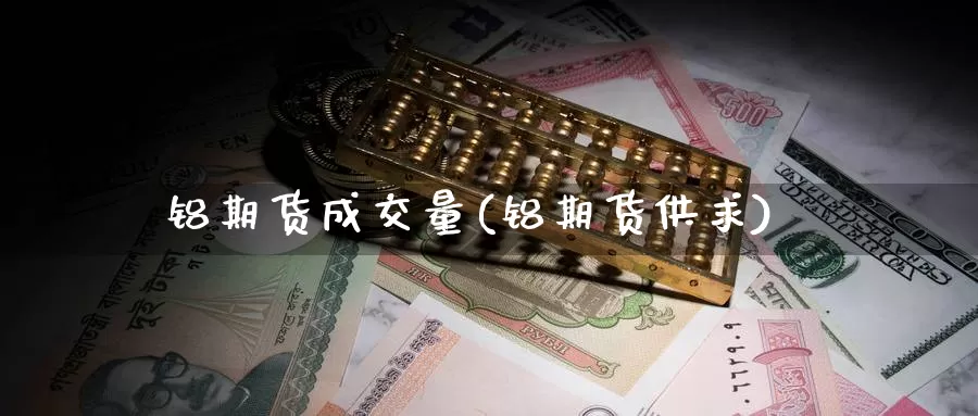 铝期货成交量(铝期货供求)_原油期货_第1张_宝勘金融网 铝期货成交量(铝期货供求)_https://www.baokan.net_原油期货_第1张