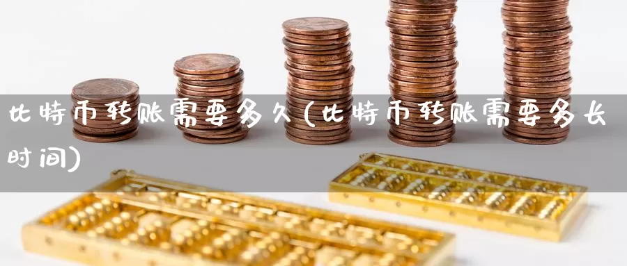比特币转账需要多久(比特币转账需要多长时间)_https://www.baokan.net_币圈行情_第1张