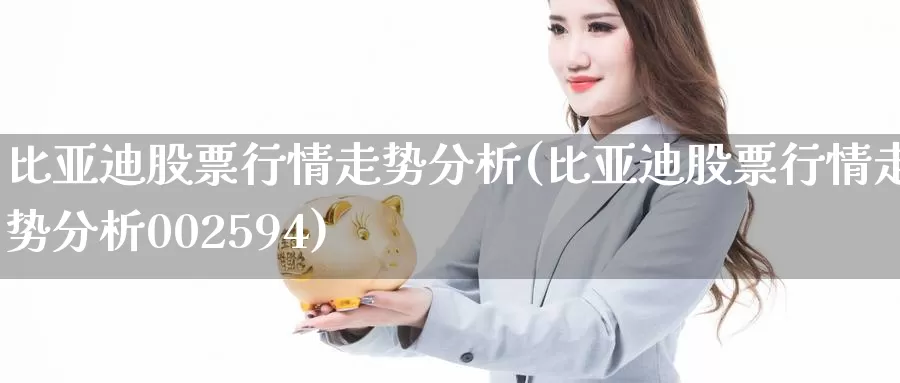 比亚迪股票行情走势分析(比亚迪股票行情走势分析002594)_https://www.baokan.net_期货喊单_第1张