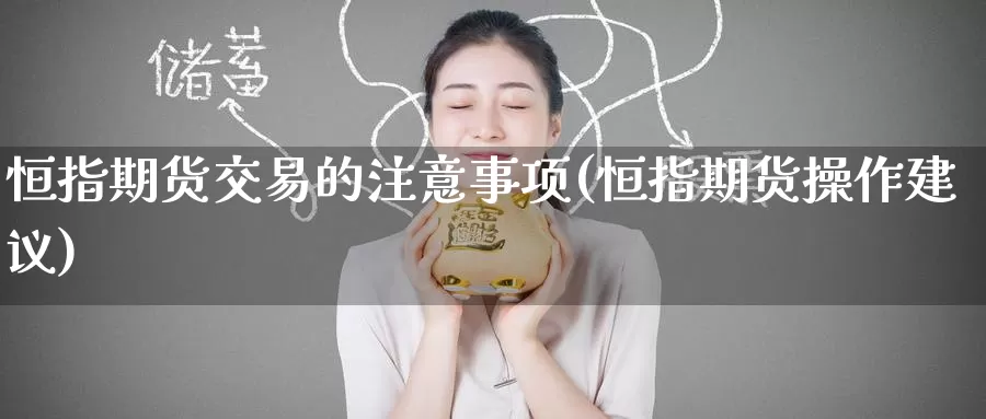 恒指期货交易的注意事项(恒指期货操作建议)_期货培训_第1张_宝勘金融网 恒指期货交易的注意事项(恒指期货操作建议)_https://www.baokan.net_期货培训_第1张
