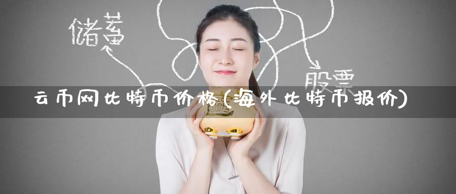 云币网比特币价格(海外比特币报价)_https://www.baokan.net_币圈行情_第1张
