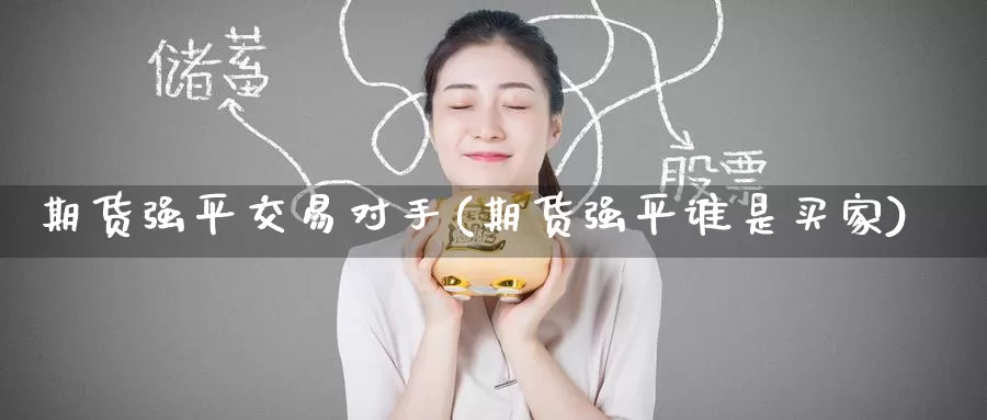 期货强平交易对手(期货强平谁是买家)_https://www.baokan.net_期货软件_第1张