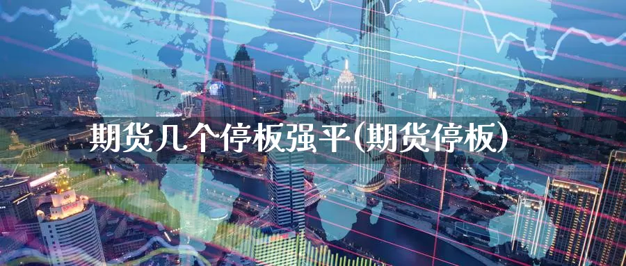 期货几个停板强平(期货停板)_国际期货_第1张_宝勘金融网 期货几个停板强平(期货停板)_https://www.baokan.net_国际期货_第1张