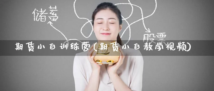 期货小白训练营(期货小白教学视频)_https://www.baokan.net_期货喊单_第1张