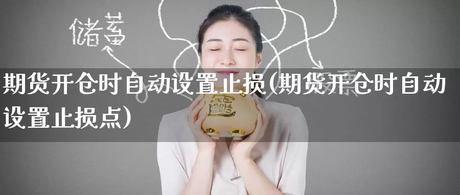 期货开仓时自动设置止损(期货开仓时自动设置止损点)_期货开户_第1张_宝勘金融网 期货开仓时自动设置止损(期货开仓时自动设置止损点)_https://www.baokan.net_期货开户_第1张