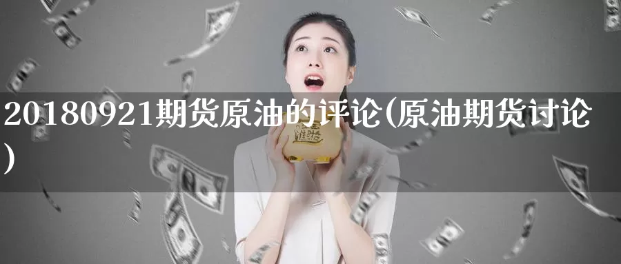 20180921期货原油的评论(原油期货讨论)_https://www.baokan.net_原油期货_第1张