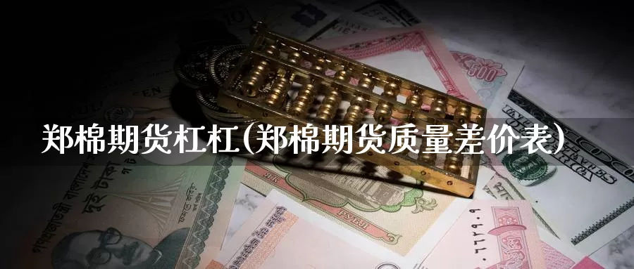 郑棉期货杠杠(郑棉期货质量差价表)_https://www.baokan.net_黄金期货_第1张