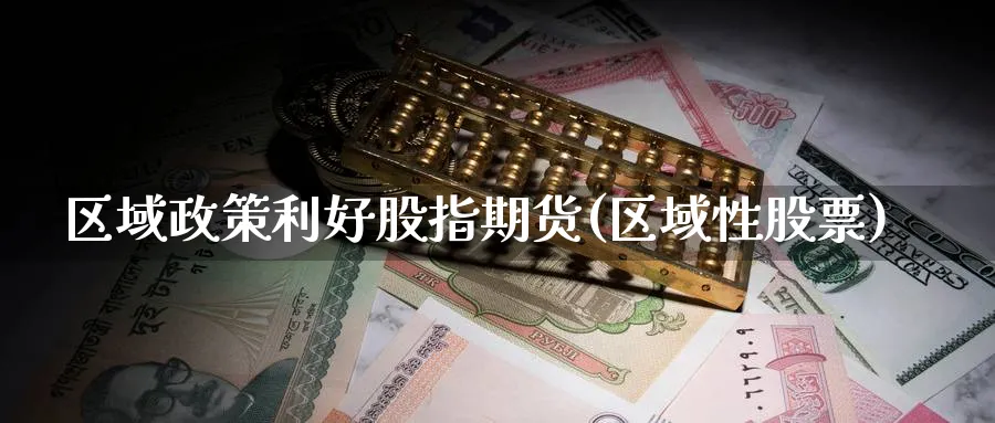 区域政策利好股指期货(区域性股票)_https://www.baokan.net_期货技术_第1张
