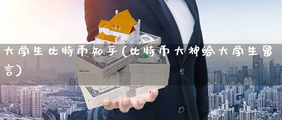 大学生比特币知乎(比特币大神给大学生留言)_https://www.baokan.net_币圈行情_第1张