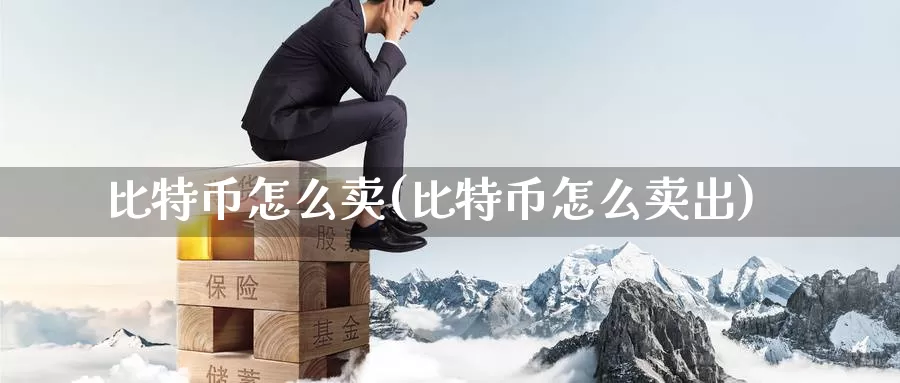 比特币怎么卖(比特币怎么卖出)_https://www.baokan.net_币圈行情_第1张