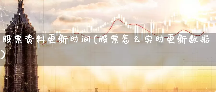 股票资料更新时间(股票怎么实时更新数据)_内盘期货_第1张_宝勘金融网 股票资料更新时间(股票怎么实时更新数据)_https://www.baokan.net_内盘期货_第1张