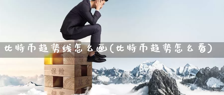 比特币趋势线怎么画(比特币趋势怎么看)_https://www.baokan.net_币圈行情_第1张