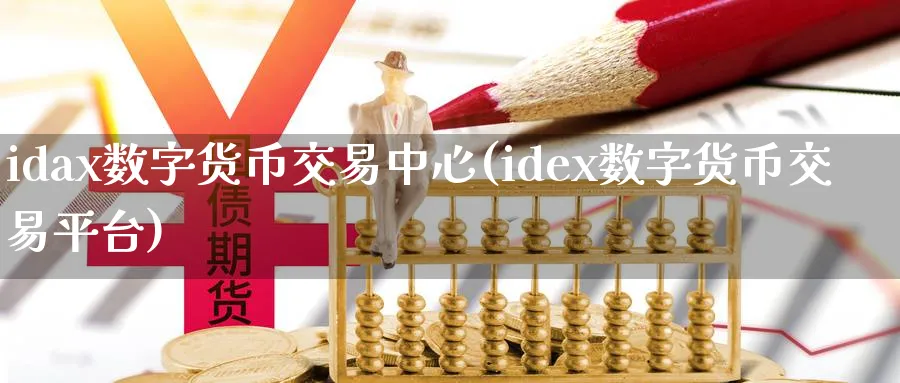 idax数字货币交易中心(idex数字货币交易平台)_https://www.baokan.net_期货公司_第1张