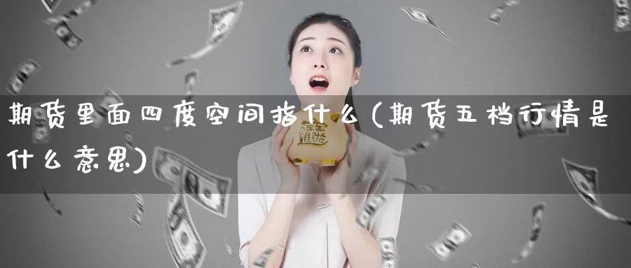期货里面四度空间指什么(期货五档行情是什么意思)_https://www.baokan.net_期货分析_第1张