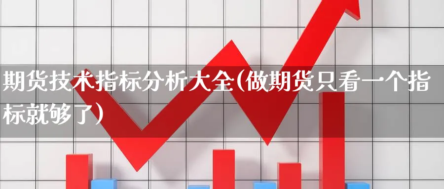 期货技术指标分析大全(做期货只看一个指标就够了)_https://www.baokan.net_期货分析_第1张