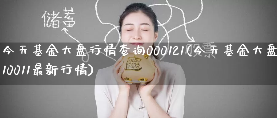 今天基金大盘行情查询000121(今天基金大盘110011最新行情)_https://www.baokan.net_黄金期货_第1张