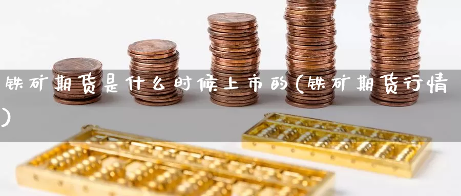 铁矿期货是什么时候上市的(铁矿期货行情)_https://www.baokan.net_国际期货_第1张