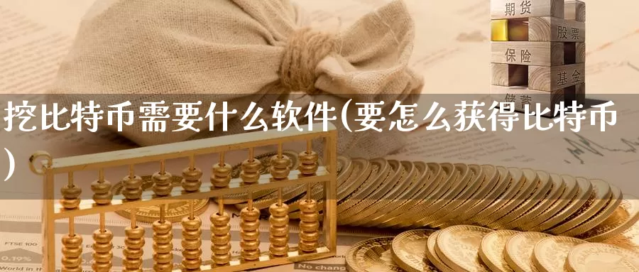 挖比特币需要什么软件(要怎么获得比特币)_https://www.baokan.net_币圈行情_第1张