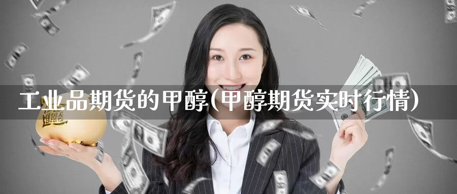 工业品期货的甲醇(甲醇期货实时行情)_期货百科_第1张_宝勘金融网 工业品期货的甲醇(甲醇期货实时行情)_https://www.baokan.net_期货百科_第1张