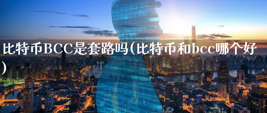 比特币BCC是套路吗(比特币和bcc哪个好)_https://www.baokan.net_币圈行情_第1张