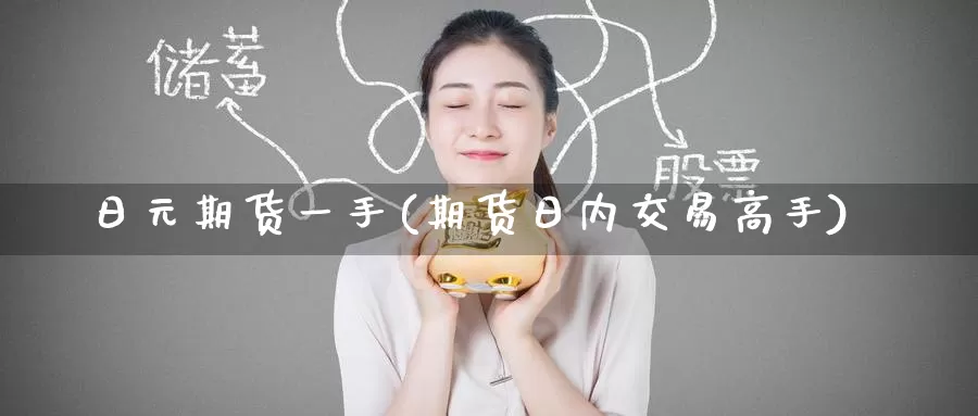 日元期货一手(期货日内交易高手)_股指期货_第1张_宝勘金融网 日元期货一手(期货日内交易高手)_https://www.baokan.net_股指期货_第1张