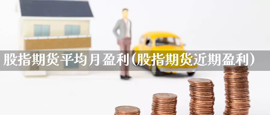 股指期货平均月盈利(股指期货近期盈利)_https://www.baokan.net_恒生指数_第1张