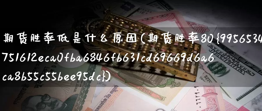 期货胜率低是什么原因(期货胜率80%)_期货软件_第1张_宝勘金融网 期货胜率低是什么原因(期货胜率80%)_https://www.baokan.net_期货软件_第1张