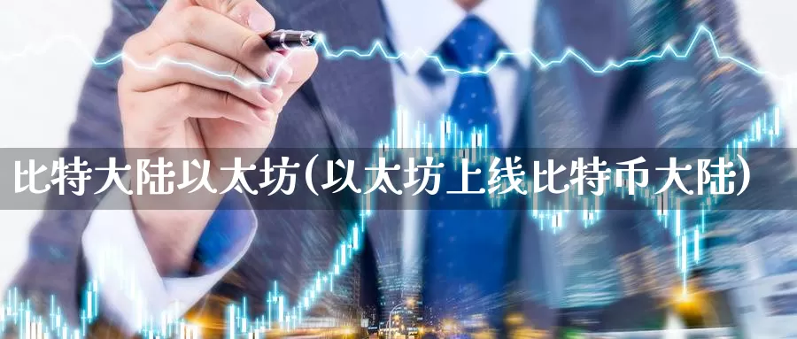 比特大陆以太坊(以太坊上线比特币大陆)_https://www.baokan.net_币圈行情_第1张