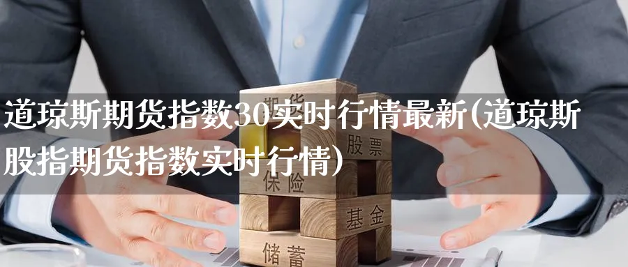 道琼斯期货指数30实时行情最新(道琼斯股指期货指数实时行情)_https://www.baokan.net_期货培训_第1张