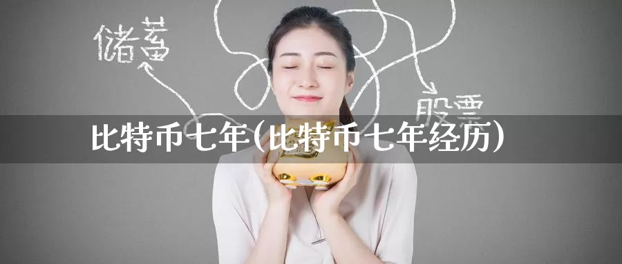 比特币七年(比特币七年经历)_https://www.baokan.net_币圈行情_第1张