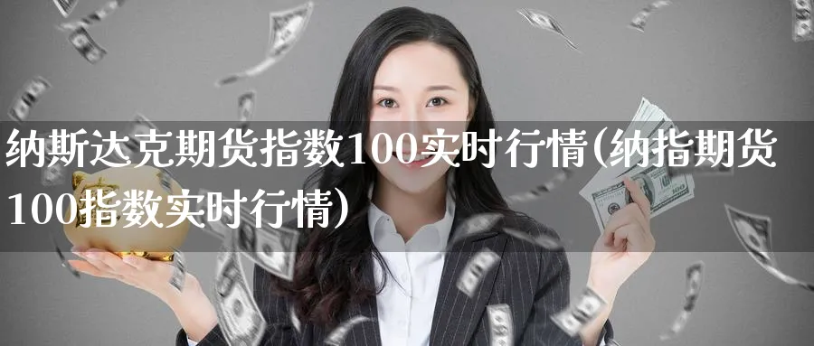 纳斯达克期货指数100实时行情(纳指期货100指数实时行情)_https://www.baokan.net_期货培训_第1张