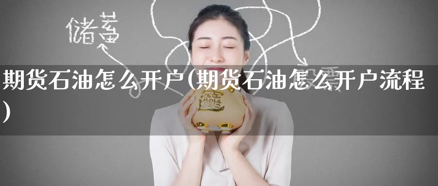 期货石油怎么开户(期货石油怎么开户流程)_https://www.baokan.net_恒指期货_第1张