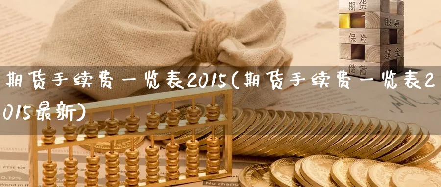 期货手续费一览表2015(期货手续费一览表2015最新)_https://www.baokan.net_期货培训_第1张
