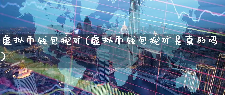 虚拟币钱包挖矿(虚拟币钱包挖矿是真的吗)_https://www.baokan.net_币圈行情_第1张