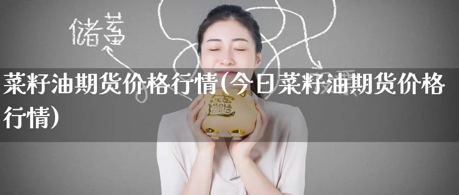 菜籽油期货价格行情(今日菜籽油期货价格行情)_https://www.baokan.net_期货入门_第1张