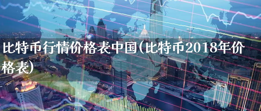比特币行情价格表中国(比特币2018年价格表)_https://www.baokan.net_币圈行情_第1张