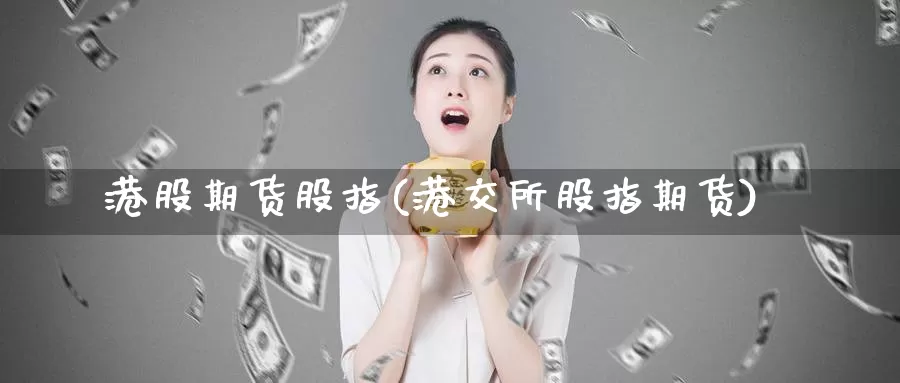 港股期货股指(港交所股指期货)_https://www.baokan.net_期货入门_第1张