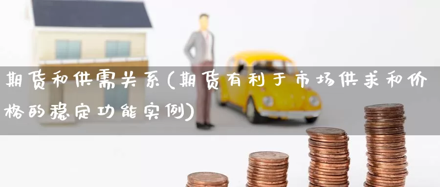 期货和供需关系(期货有利于市场供求和价格的稳定功能实例)_https://www.baokan.net_期货平台_第1张