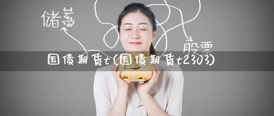 国债期货t(国债期货t2303)_https://www.baokan.net_内盘期货_第1张