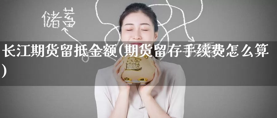 长江期货留抵金额(期货留存手续费怎么算)_期货百科_第1张_宝勘金融网 长江期货留抵金额(期货留存手续费怎么算)_https://www.baokan.net_期货百科_第1张