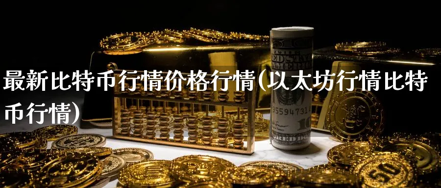 最新比特币行情价格行情(以太坊行情比特币行情)_https://www.baokan.net_币圈行情_第1张