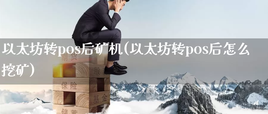 以太坊转pos后矿机(以太坊转pos后怎么挖矿)_https://www.baokan.net_币圈行情_第1张
