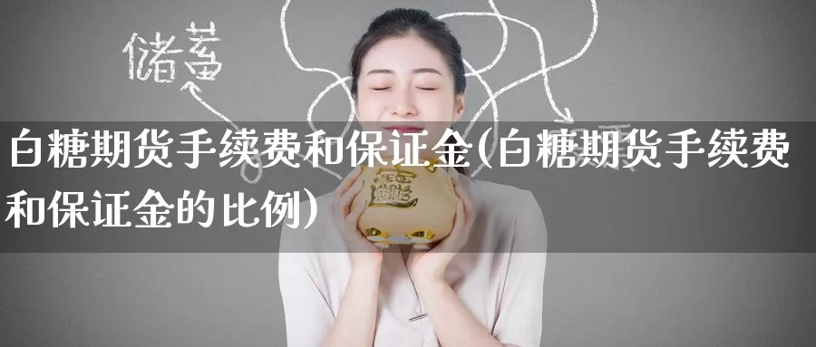 白糖期货手续费和保证金(白糖期货手续费和保证金的比例)_https://www.baokan.net_恒指期货_第1张