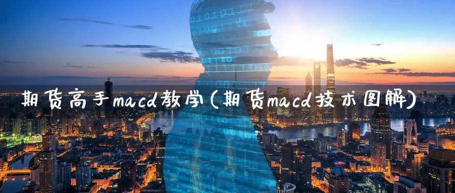 期货高手macd教学(期货macd技术图解)_https://www.baokan.net_期货品种_第1张