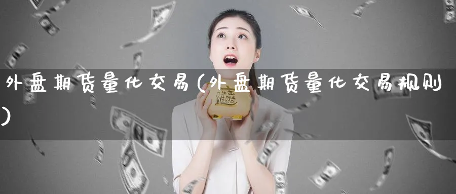 外盘期货量化交易(外盘期货量化交易规则)_https://www.baokan.net_纳指期货_第1张