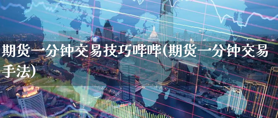 期货一分钟交易技巧哔哔(期货一分钟交易手法)_https://www.baokan.net_期货培训_第1张