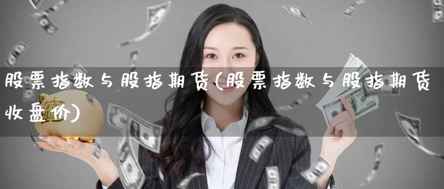 股票指数与股指期货(股票指数与股指期货收盘价)_https://www.baokan.net_期货软件_第1张