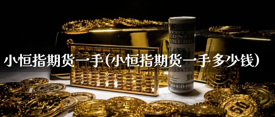 小恒指期货一手(小恒指期货一手多少钱)_https://www.baokan.net_期货喊单_第1张