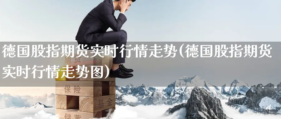 德国股指期货实时行情走势(德国股指期货实时行情走势图)_https://www.baokan.net_期货品种_第1张